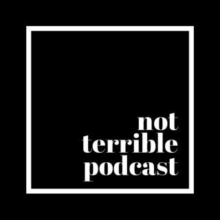 Not Terrible Podcast