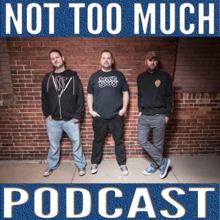 Not Too Much Podcast