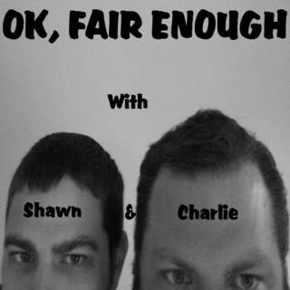 Ok, Fair Enough With Shawn and Charlie