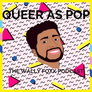 QUEER AS POP: THE WALLY FOXX PODCAST