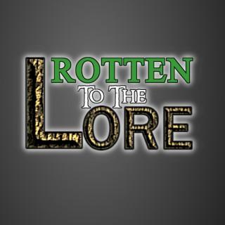 Rotten to the Lore