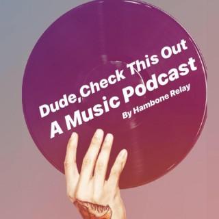 Dude Check This Out: A Music Podcast