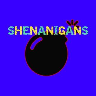 SHENANIGANS