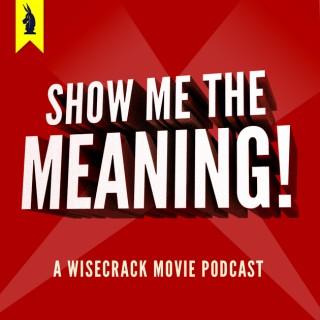 Show Me The Meaning! – A Wisecrack Movie Podcast