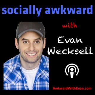 Socially Awkward with Evan Wecksell