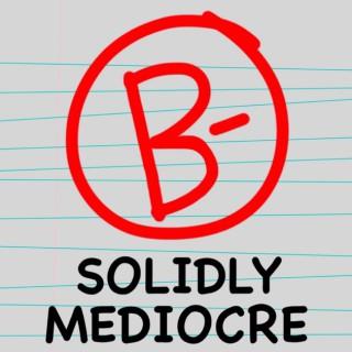 Solidly Mediocre