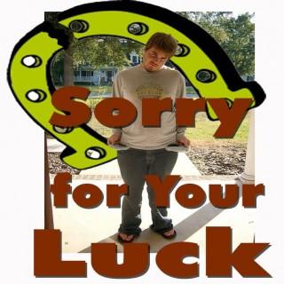 Sorry For Your Luck