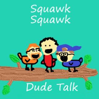 Squawk Squawk Dude Talk