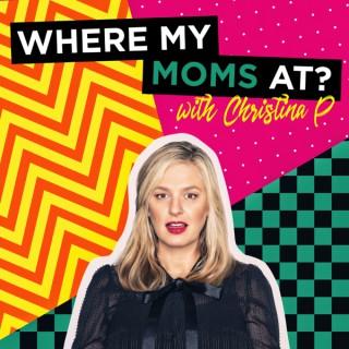 Where My Mom's At? w/ Christina P.