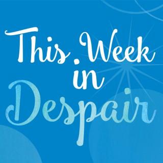 This Week in Despair with Peter-john Byrnes
