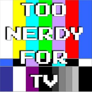 Too Nerdy For TV