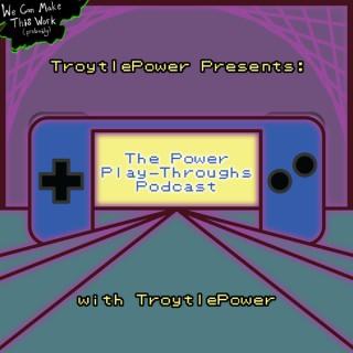TroytlePower Presents: The Power Play-Throughs Podcast, with TroytlePower