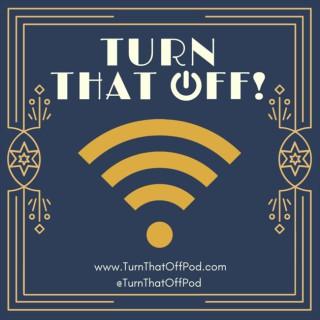 Turn That Off! Podcast