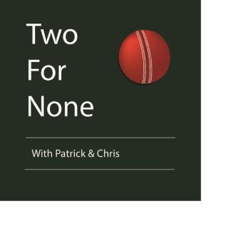 Two For None with Patrick and Chris