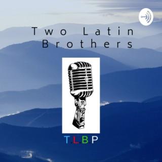 Two Latin Brothers Podcast (T.L.B.P.)