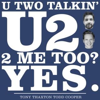 U Two Talkin' U2 2 Me Too? Yes.