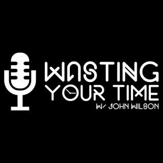 Wasting Your Time w/ John Wilson