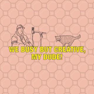 WE BUSY BUT CREATIVE, MY DUDE!'s Podcast