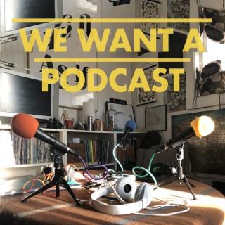 We Want A Podcast