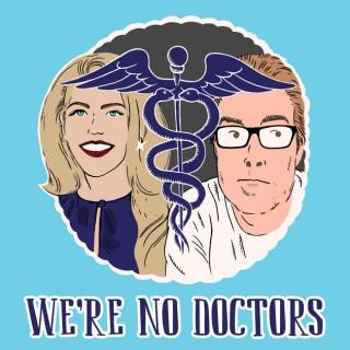 We're No Doctors