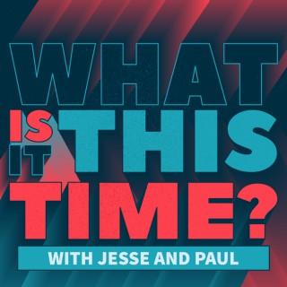 What Is It This Time? With Jesse And Paul