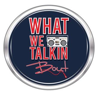 What We Talkin' Bout Radio Podcast