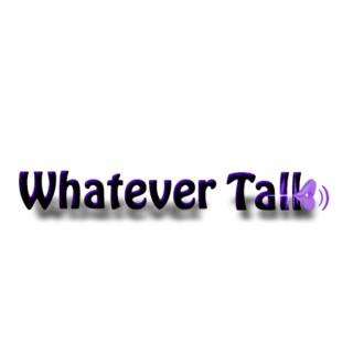 Whatever Talk