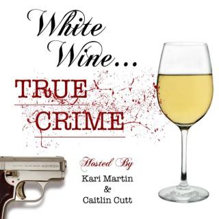 White Wine True Crime!