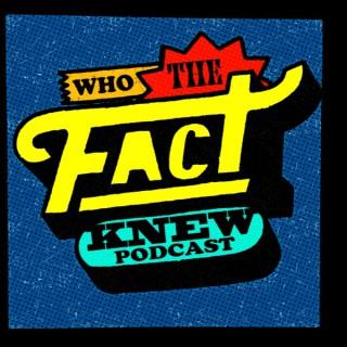 Who The Fact Knew Podcast