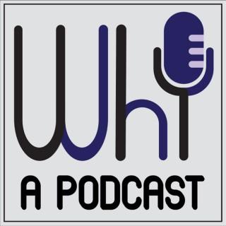Why?: A Podcast!