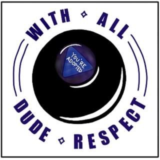 With All Dude Respect
