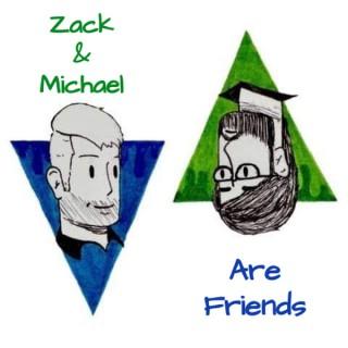 Zack & Michael Are Friends