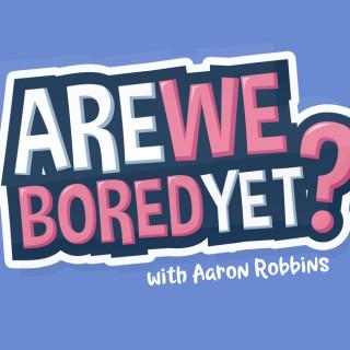 Are We Bored Yet?