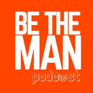Be The Man Podcast