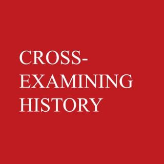 Cross-Examining History