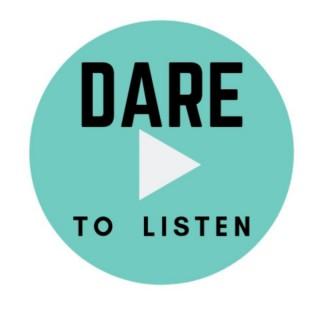 Dare To Listen, the podcast