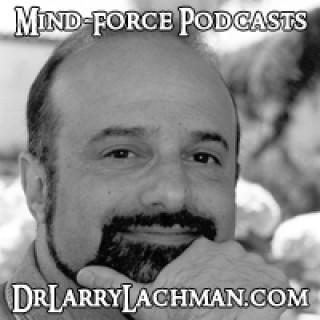 Dr. Larry Lachman's Mind-Force Podcasts
