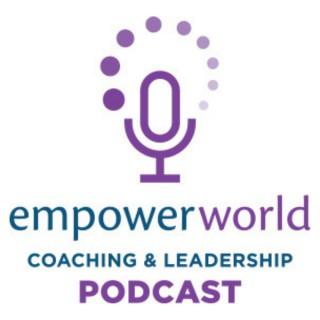 Empower World: The Coaching and Leadership Podcast