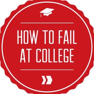 How to Fail at College