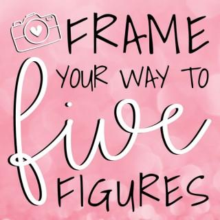 Frame Your Way to Five Figures Photography Podcast