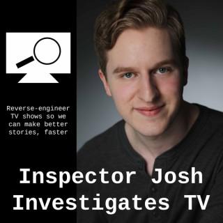 Inspector Josh Investigates TV - Reverse-Engineer TV Shows to Write Better Stories