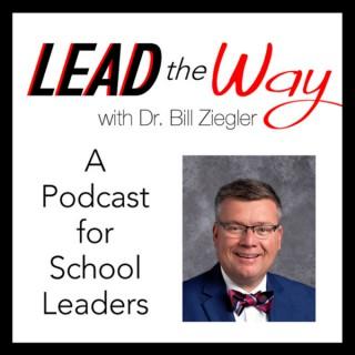 Lead the Way with Dr. Bill Ziegler - A Podcast for School Leaders