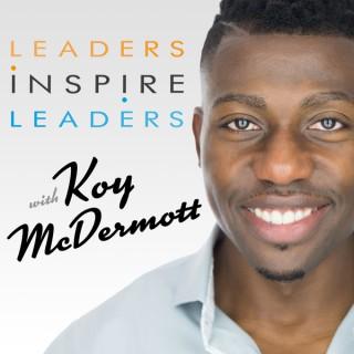 Leaders Inspire Leaders | Koy McDermott - Millennial Leadership Consultant | Personal & Professional Development