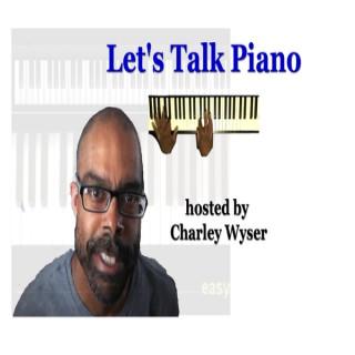 Lets Talk Piano With Charley Wyser