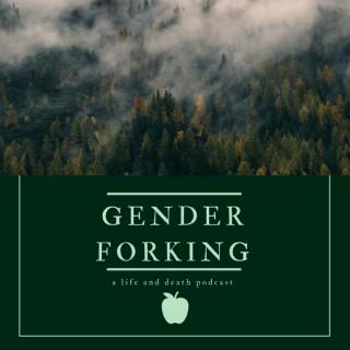 Gender Forking: a Life and Death Podcast