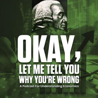 Okay, Let Me Tell You Why You're Wrong: A Podcast for Understanding Economics