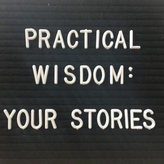 Practical Wisdom: Your Stories
