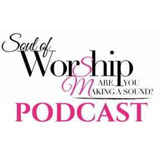 Soul of Worship: Are You Making a Sound? Podcast