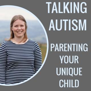 Talking Autism: Parenting Your Unique Child