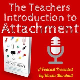The Teachers Introduction to Attachment Podcast